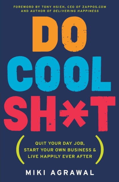 Do Cool Sh*t : Quit Your Day Job, Start Your Own Business, and Live Happily Ever After, Paperback / softback Book