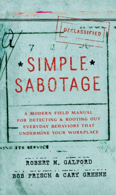 Simple Sabotage : A Modern Field Manual for Detecting and Rooting Out Everyday Behaviors That Undermine Your Workplace, EPUB eBook