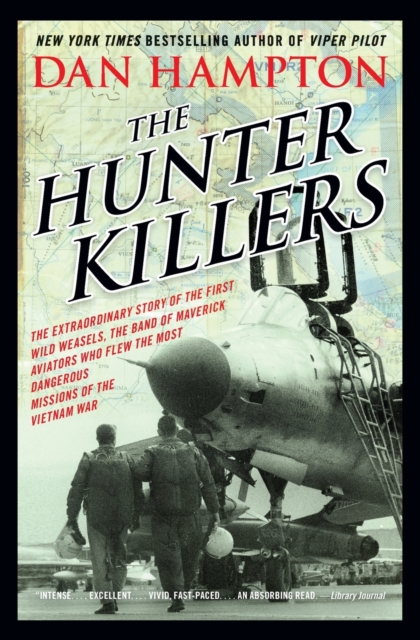 The Hunter Killers : The Extraordinary Story of the First Wild Weasels, the Band of Maverick Aviators Who Flew the Most Dangerous Missions of the Vietnam War, Paperback / softback Book