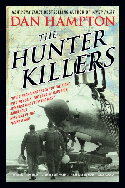 The Hunter Killers : The Extraordinary Story of the First Wild Weasels, the Band of Maverick Aviators Who Flew the Most Dangerous Missions of the Vietnam War, EPUB eBook