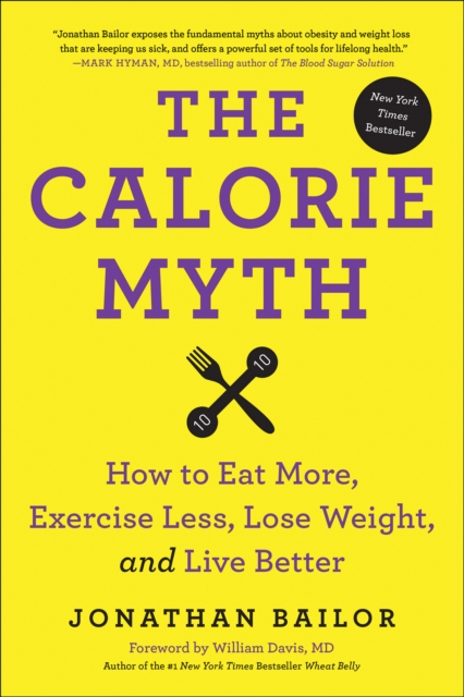 The Calorie Myth : How to Eat More, Exercise Less, Lose Weight, and Live Better, EPUB eBook