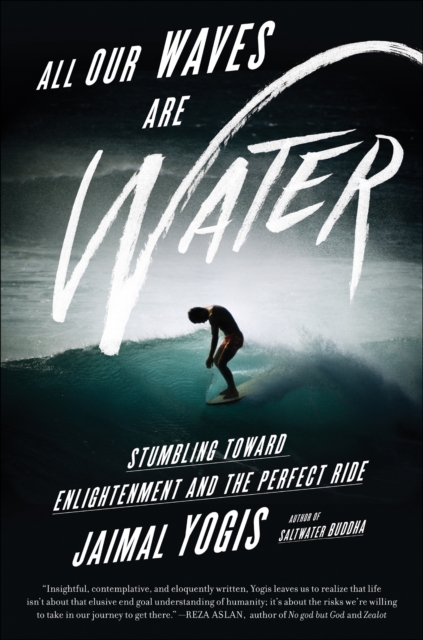 All Our Waves Are Water : Stumbling Toward Enlightenment and the Perfect Ride, EPUB eBook