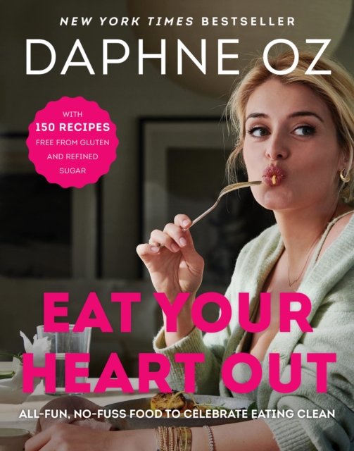 Eat Your Heart Out : All-Fun, No-Fuss Food to Celebrate Eating Clean, Hardback Book