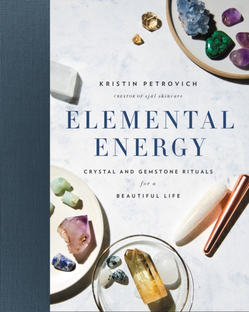 Elemental Energy : Crystal and Gemstone Rituals for a Beautiful Life, EPUB eBook
