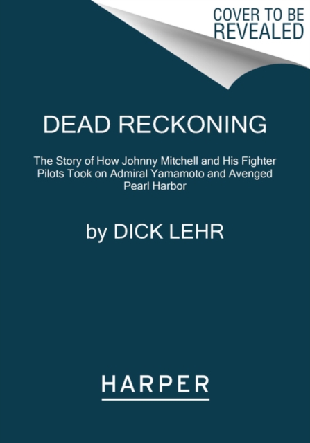 Dead Reckoning : The Story of How Johnny Mitchell and His Fighter Pilots Took on Admiral Yamamoto and Avenged Pearl Harbor, Paperback / softback Book