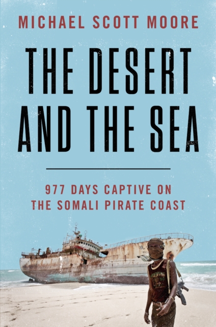 The Desert and the Sea : 977 Days Captive on the Somali Pirate Coast, EPUB eBook