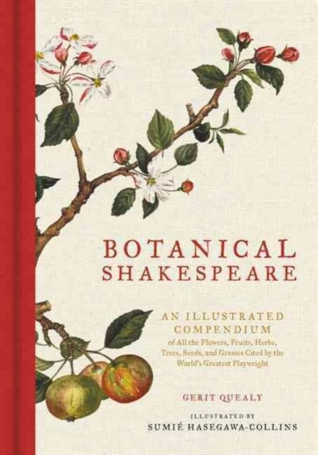 Botanical Shakespeare : An Illustrated Compendium of All the Flowers, Fruits, Herbs, Trees, Seeds, and Grasses Cited by the World's Greatest Playwright, Hardback Book