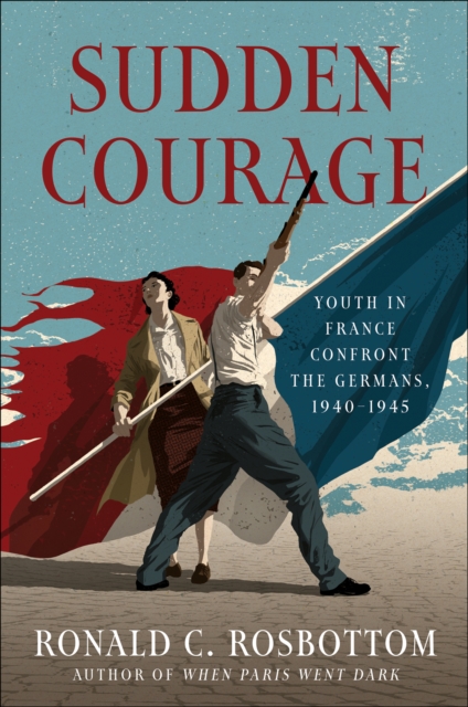 Sudden Courage : Youth in France Confront the Germans, 1940-1945, EPUB eBook