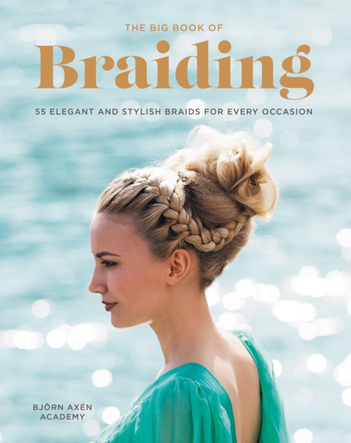 The Big Book of Braiding : 55 Elegant and Stylish Braids for Every Occasion, EPUB eBook