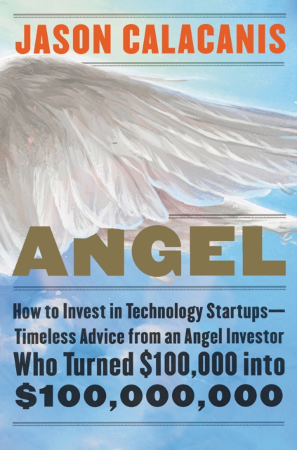 Angel : How to Invest in Technology Startups-Timeless Advice from an Angel Investor Who Turned $100,000 into $100,000,000, EPUB eBook