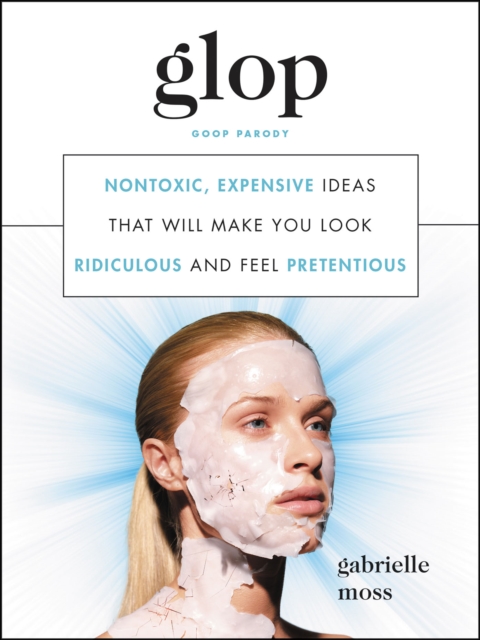 Glop : Nontoxic, Expensive Ideas That Will Make You Look Ridiculous and Feel Pretentious, EPUB eBook