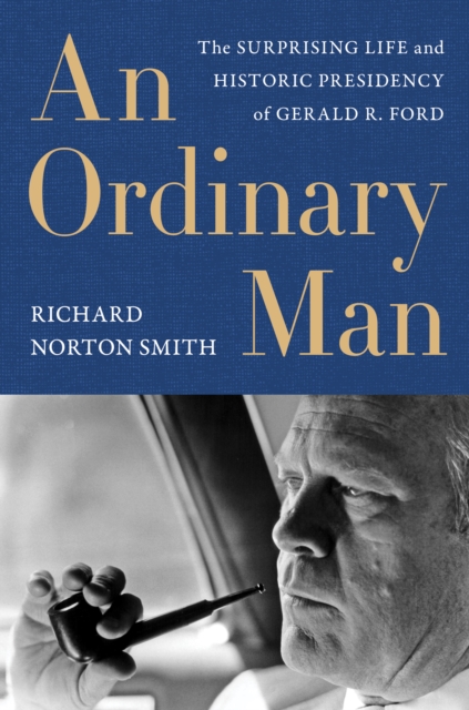 An Ordinary Man : The Surprising Life and Historic Presidency of Gerald R. Ford, EPUB eBook