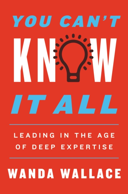 You Can't Know It All : Leading in the Age of Deep Expertise, EPUB eBook