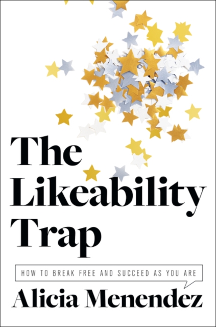The Likeability Trap : How to Break Free and Succeed as You Are, Hardback Book