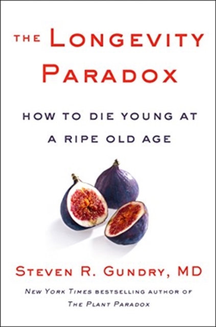 The Longevity Paradox : How to Die Young at a Ripe Old Age, Hardback Book