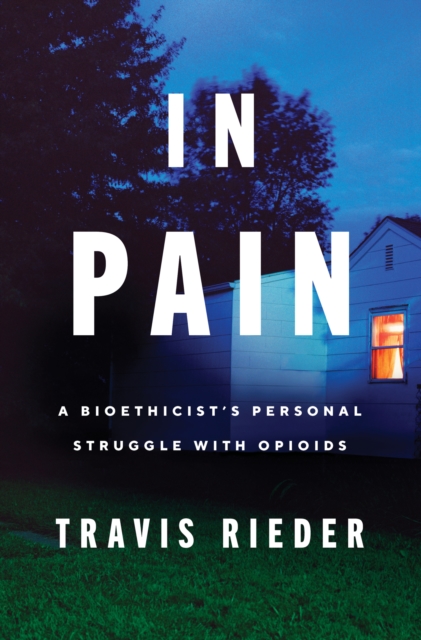 In Pain : A Bioethicist's Personal Struggle with Opioids, EPUB eBook