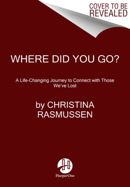 Where Did You Go? : A Life-Changing Journey to Connect with Those We've Lost, Paperback / softback Book
