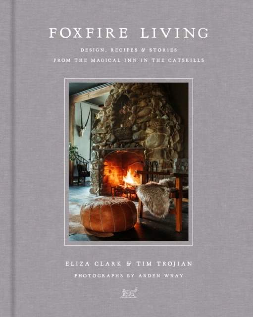 Foxfire Living : Design, Recipes, and Stories from the Magical Inn in the Catskills, EPUB eBook