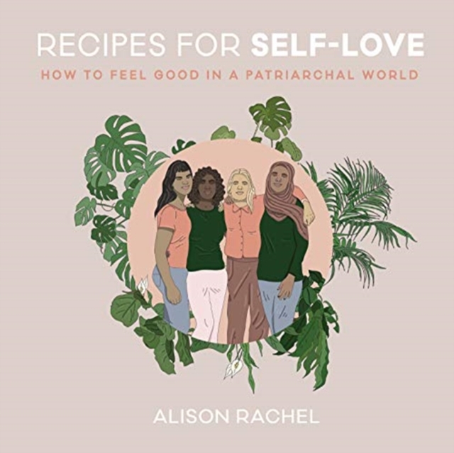 Recipes for Self-Love : How to Feel Good in a Patriarchal World, Hardback Book