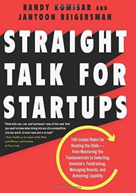 Straight Talk for Startups : 100 Insider Rules for Beating the Odds--From Mastering the Fundamentals to Selecting Investors, Fundraising, Managing Boards, and Achieving Liquidity, Hardback Book