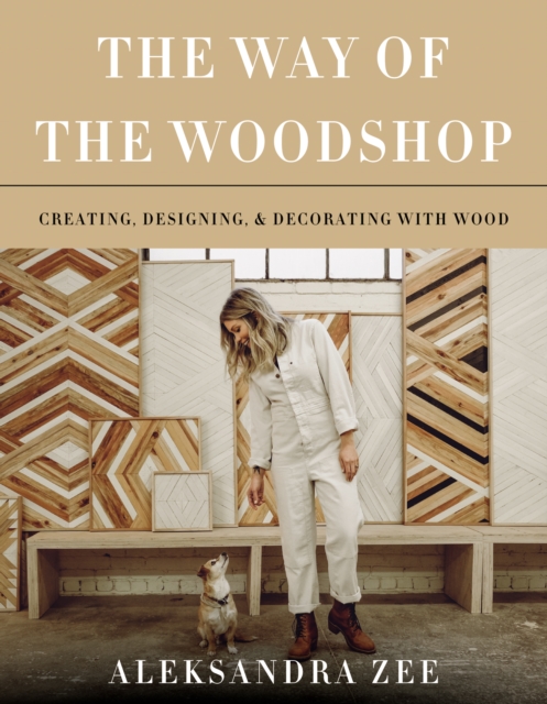 The Way of the Woodshop : Creating, Designing & Decorating with Wood, EPUB eBook
