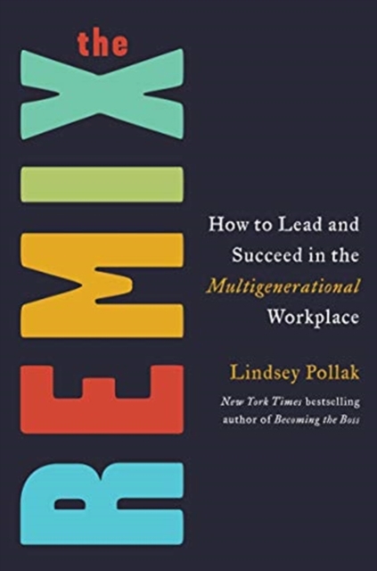 The Remix : How to Lead and Succeed in the Multigenerational Workplace, Hardback Book