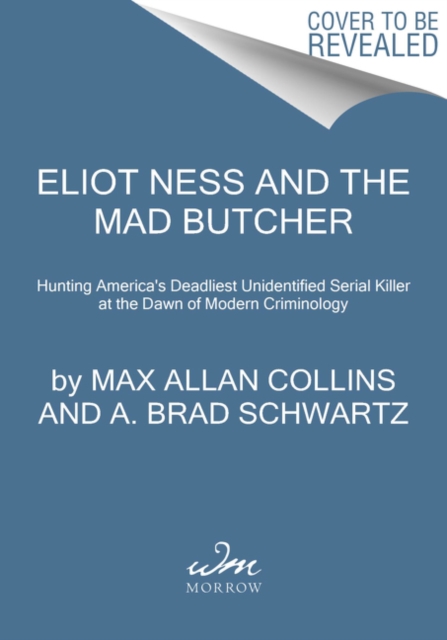 Eliot Ness and the Mad Butcher : Hunting a Serial Killer at the Dawn of Modern Criminology, Paperback / softback Book