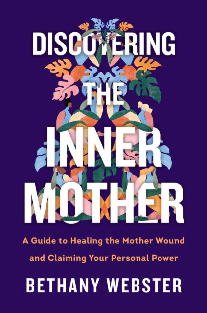 Discovering the Inner Mother : A Guide to Healing the Mother Wound and Claiming Your Personal Power, EPUB eBook
