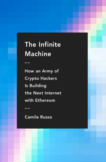 The Infinite Machine : How an Army of Crypto-hackers Is Building the Next Internet with Ethereum, Hardback Book