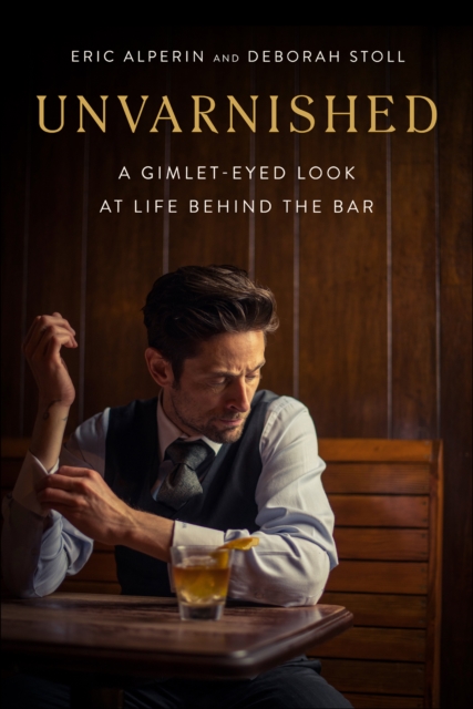 Unvarnished : A Gimlet-eyed Look at Life Behind the Bar, EPUB eBook