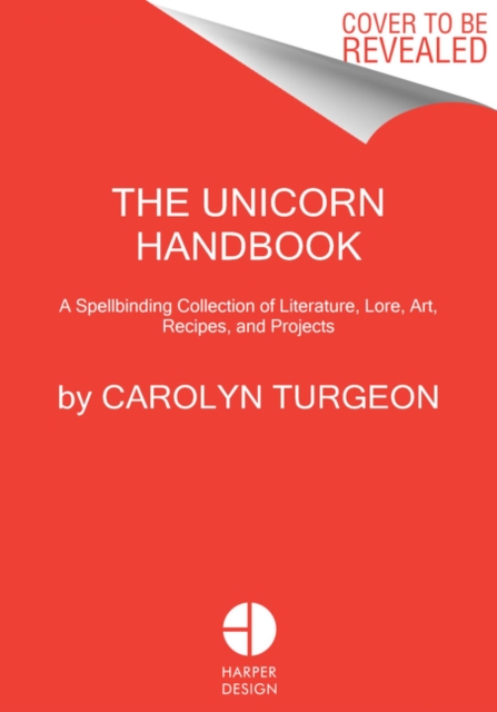 The Unicorn Handbook : A Spellbinding Collection of Literature, Lore, Art, Recipes, and Projects, Hardback Book