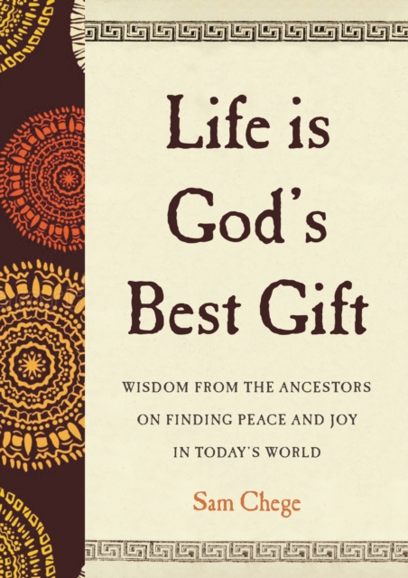 Life Is God's Best Gift : Wisdom from the Ancestors on Finding Peace and Joy in Today's World, EPUB eBook