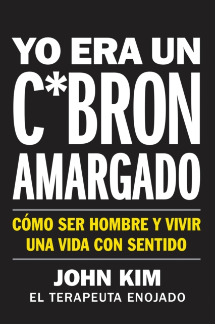 I Used to Be a Miserable F*ck \ Yo era un c*bron amargado (Spanish edition) : Como ser hombre y vivir una vida con sentido, EPUB eBook