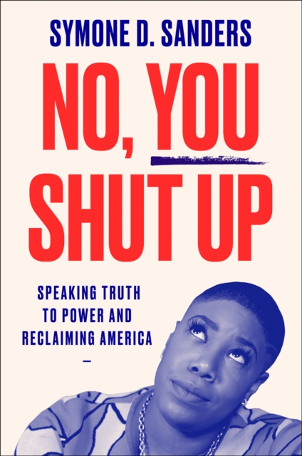 No, You Shut Up : Speaking Truth to Power and Reclaiming America, EPUB eBook