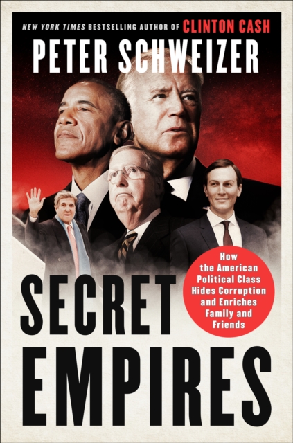 Secret Empires : How the American Political Class Hides Corruption and Enriches Family and Friends, EPUB eBook