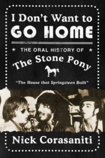 I Don't Want to Go Home : The Oral History of the Stone Pony, Hardback Book