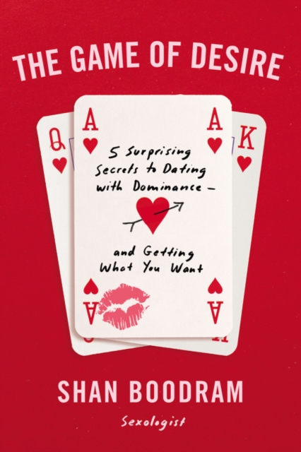 The Game of Desire : 5 Surprising Secrets to Dating with Dominance--and Getting What You Want, Paperback / softback Book