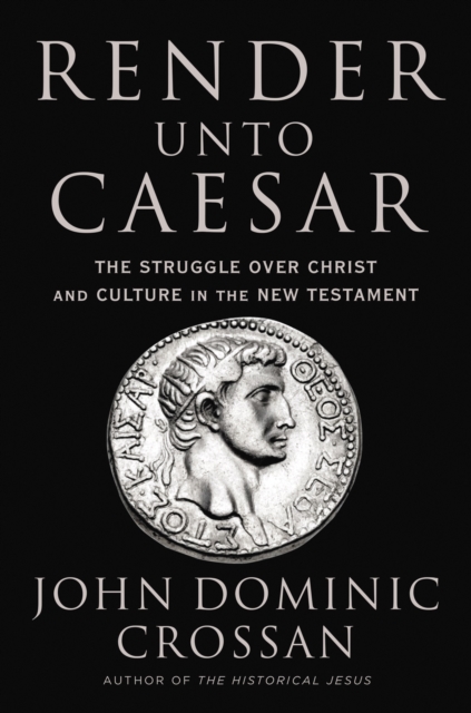 Render Unto Caesar : The Struggle Over Christ and Culture in the New Testament, EPUB eBook