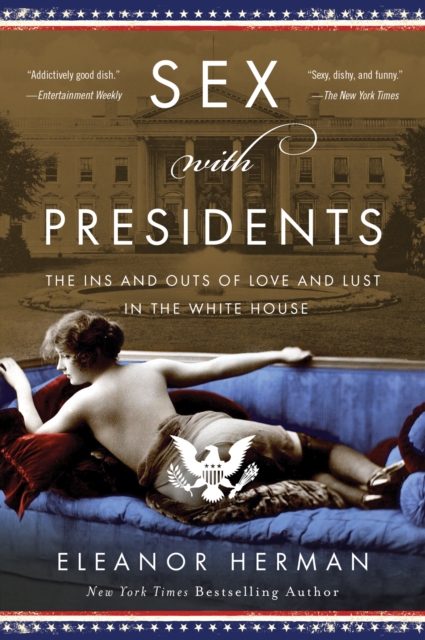Sex with Presidents : The Ins and Outs of Love and Lust in the White House, EPUB eBook