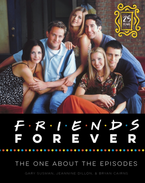 Friends Forever [25th Anniversary Ed] : The One About the Episodes, Hardback Book