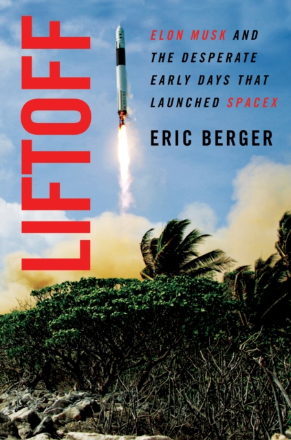 Liftoff : Elon Musk and the Desperate Early Days That Launched SpaceX, EPUB eBook