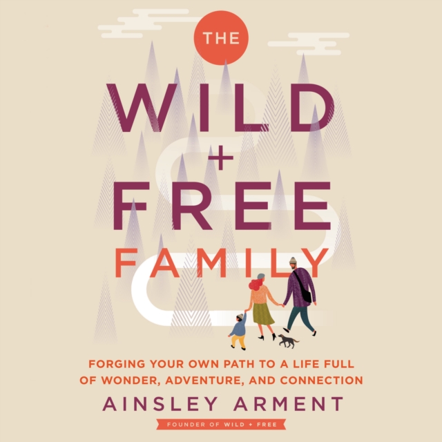 The Wild and Free Family : Forging Your Own Path to a Life Full of Wonder, Adventure, and Connection, eAudiobook MP3 eaudioBook