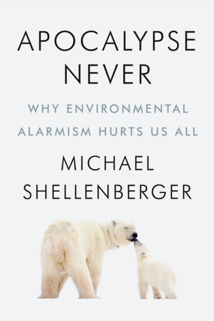Apocalypse Never : Why Environmental Alarmism Hurts Us All, EPUB eBook