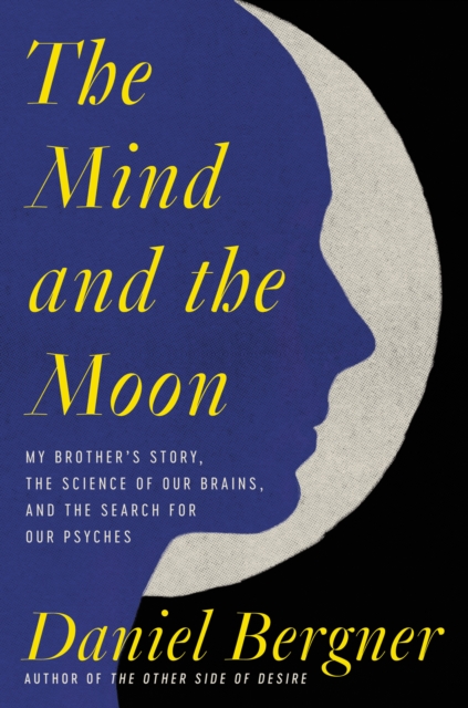 The Mind and the Moon : My Brother's Story, the Science of Our Brains, and the Search for Our Psyches, EPUB eBook
