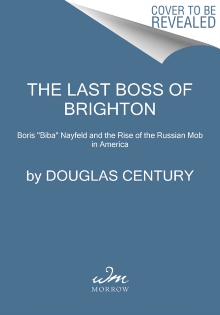 The Last Boss of Brighton : Boris "Biba" Nayfeld and the Rise of the Russian Mob in America, Hardback Book