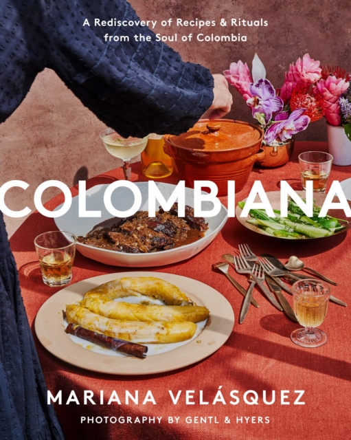 Colombiana : A Rediscovery of Recipes and Rituals from the Soul of Colombia, Hardback Book