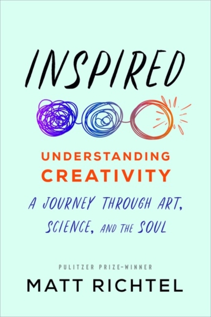 Inspired : Understanding Creativity: A Journey Through Art, Science, and the Soul, Hardback Book