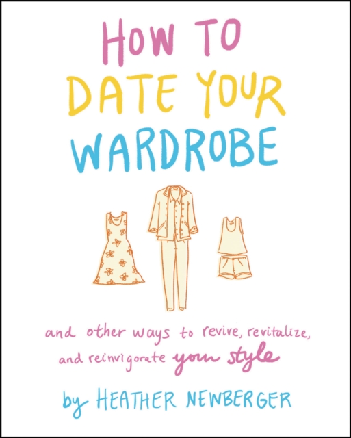 How to Date Your Wardrobe : And Other Ways to Revive, Revitalize, and Reinvigorate Your Style, EPUB eBook