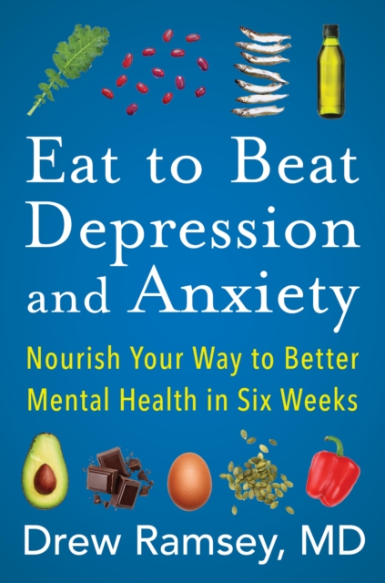 Eat to Beat Depression and Anxiety : Nourish Your Way to Better Mental Health in Six Weeks, EPUB eBook