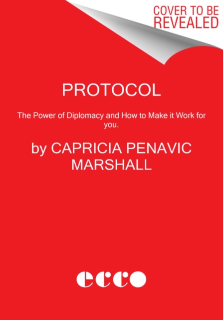 Protocol : The Power of Diplomacy and How to Make it Work for you., Paperback / softback Book
